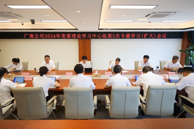 广南公司召开2024年党委理论学习中心组第5次专题学习（扩大）会议